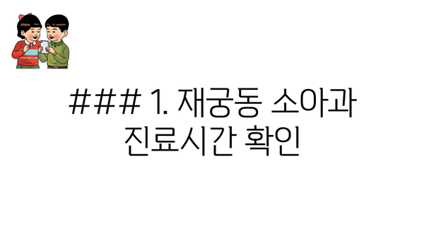 ### 1. 재궁동 소아과 진료시간 확인