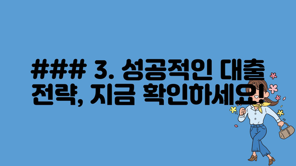 ### 3. 성공적인 대출 전략, 지금 확인하세요!