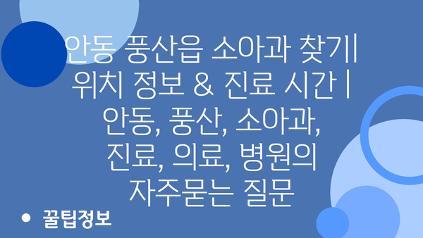 안동 풍산읍 소아과 찾기| 위치 정보 & 진료 시간 | 안동, 풍산, 소아과, 진료, 의료, 병원