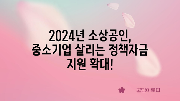 소상공인 지원 확대! 2024년 중소기업, 소상공인 정책자금 지원 안내