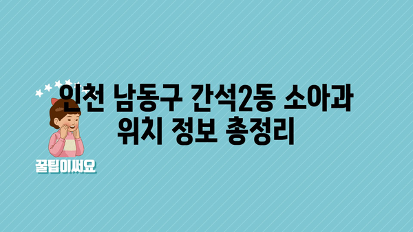 인천시 남동구 간석2동 소아과 위치 정보