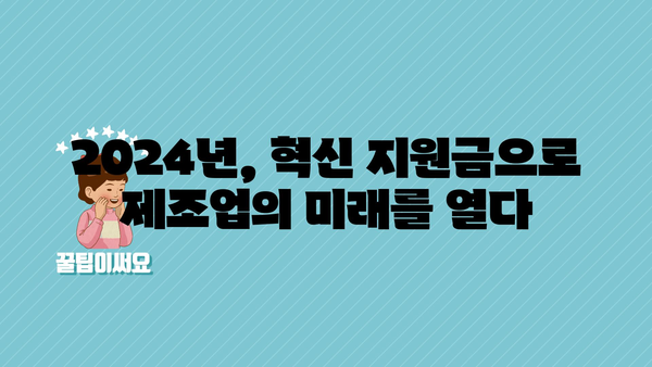 혁신 지원금으로 제조업 발전 이끄는 2024년 정부 지원 책