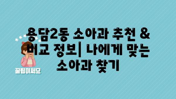 제주시 용담2동 소아과 위치 정보| 믿을 수 있는 의료진 찾기 | 제주도, 소아과, 병원 정보, 진료 예약