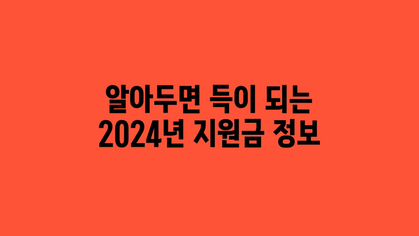 2024년 정부 지원금 대상 확대와 향상된 혜택