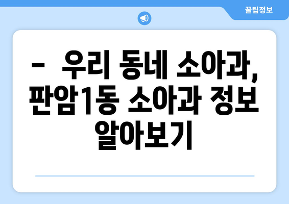 대전시 동구 판암1동 소아과 위치 정보