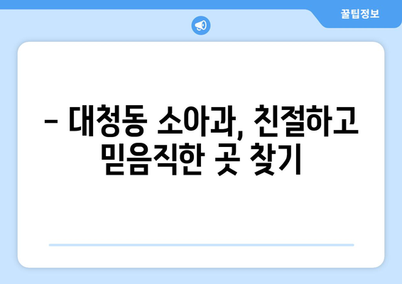 대전시 동구 대청동 소아과 위치 정보