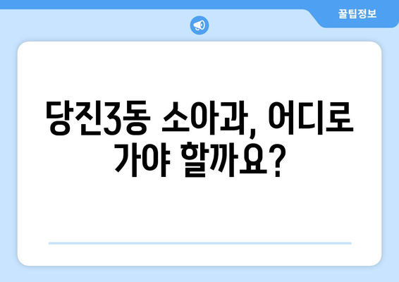 충청남도 당진시 당진3동 소아과 위치 정보