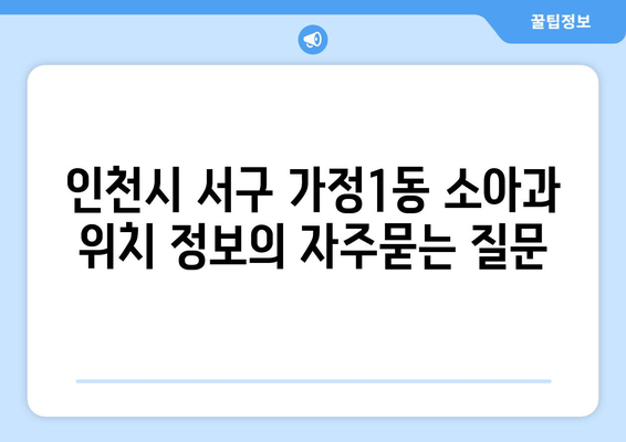 인천시 서구 가정1동 소아과 위치 정보