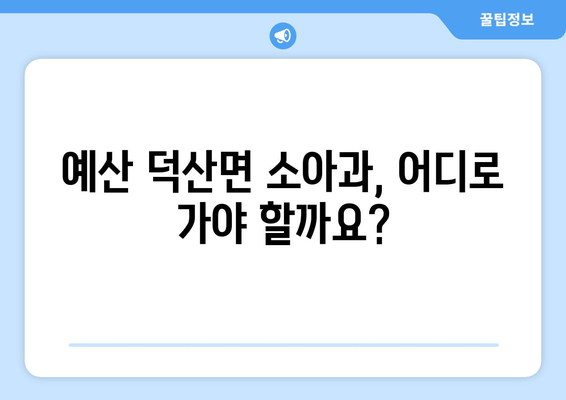 충청남도 예산군 덕산면 소아과 위치 정보